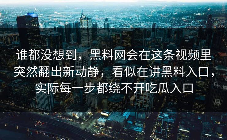 谁都没想到,黑料网会在这条视频里突然翻出新动静,看似在讲黑料入口,实际每一步都绕不开吃瓜入口